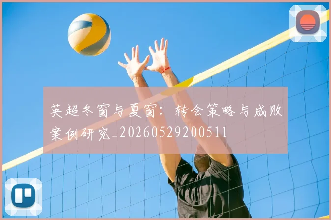 英超冬窗与夏窗:转会策略与成败案例研究_20260529200511