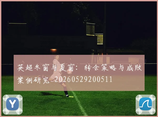 英超冬窗与夏窗：转会策略与成败案例研究_20260529200511
