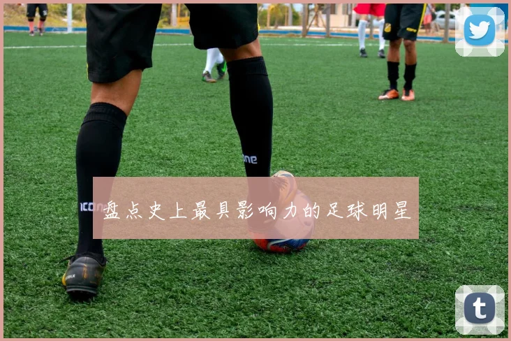 盘点史上最具影响力的足球明星
