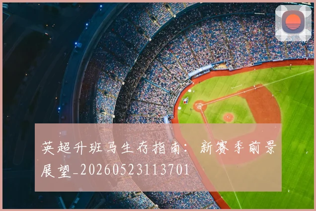 英超升班马生存指南:新赛季前景展望_20260523113701