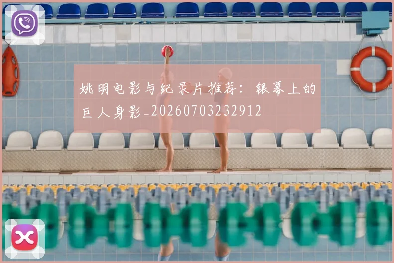 姚明电影与纪录片推荐：银幕上的巨人身影_20260703232912