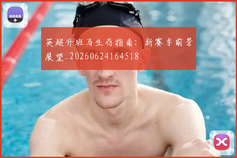 英超升班马生存指南:新赛季前景展望_20260624164518