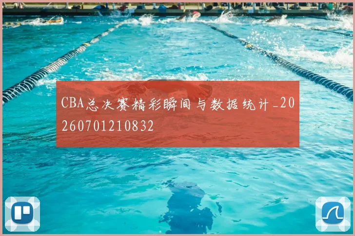 CBA总决赛精彩瞬间与数据统计_20260701210832